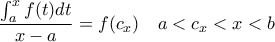 \displaystyle{ \frac{ \int_{a}^{x} f(t) dt}{ x-a} = f(c_{x} ) \quad a< c_{x} < x <b }