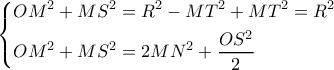 \left\{ \begin{gathered} 
  O{M^2} + M{S^2} = {R^2} - M{T^2} + M{T^2} = {R^2} \hfill \\ 
  O{M^2} + M{S^2} = 2M{N^2} + \frac{{O{S^2}}}{2} \hfill \\  
\end{gathered}  \right.