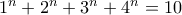 1^n+2^n + 3^n+4^n=10