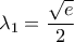 \lambda_1=\dfrac{\sqrt{e}}{2}