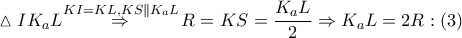 \vartriangle I{{K}_{a}}L\overset{KI=KL,KS\parallel {{K}_{a}}L}{\mathop{\Rightarrow }}\,R=KS=\dfrac{{{K}_{a}}L}{2}\Rightarrow {{K}_{a}}L=2R:\left( 3 \right)