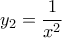 \displaystyle{{y_2} = \frac{1}{{{x^2}}}}