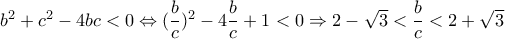 b^2+c^2-4bc<0\Leftrightarrow  (\dfrac{b}{c})^2-4 \dfrac{b}{c}  +1<0 \Rightarrow 2- \sqrt{3} < \dfrac{b}{c} <2+ \sqrt{3} 