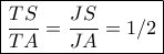 \boxed{\frac{{TS}}{{TA}} = \frac{{JS}}{{JA}} = 1/2}