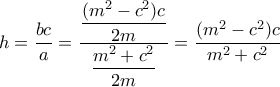 h= \dfrac {bc}{a} =  \dfrac {    \dfrac {(m^2-c^2)c}{2m}      }{\dfrac {m^2+c^2}{2m}} = \dfrac {(m^2-c^2)c}{m^2+c^2}