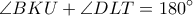 \displaystyle{\angle{BKU}+\angle{DLT}=180^{\circ}}