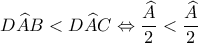 \displaystyle D\widehat AB < D\widehat AC \Leftrightarrow \frac{{\widehat A}}{2} < \frac{{\widehat A}}{2}