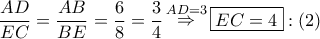 \displaystyle\frac{{AD}}{{EC}} = \displaystyle\frac{{AB}}{{BE}} = \displaystyle\frac{6}{8} = \displaystyle\frac{3}{4}\mathop  \Rightarrow \limits^{AD = 3} \boxed{EC = 4}:\left( 2 \right)