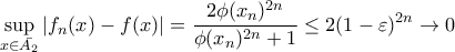 \displaystyle\sup_{x\in\bar{A_{2}}}|f_{n}(x)-f(x)|=\frac{2\phi(x_{n})^{2n}}{\phi(x_{n})^{2n}+1}\leq2(1-\varepsilon)^{2n}\to0