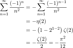 \displaystyle{\begin{aligned} 
\sum_{n=1}^{\infty}\frac{(-1)^n}{n^2} &=-\sum_{n=1}^{\infty}\frac{(-1)^{n-1}}{n^2} \\  
 &= -\eta (2)\\  
 &= -\left ( 1-2^{1-2} \right )\zeta(2)\\  
 &= -\frac{\zeta(2)}{2}=-\frac{\pi^2}{12} 
\end{aligned}}