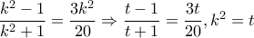 \dfrac{k^{2}-1}{k^{2}+1}=\dfrac{3k^{2}}{20}\Rightarrow \dfrac{t-1}{t+1}=\dfrac{3t}{20},k^{2}=t