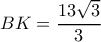 BK= \dfrac{13 \sqrt{3} }{3} 