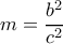 m= \dfrac{b^2}{c^2} 