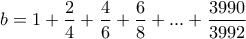 \displaystyle{b=1+\frac{2}{4}+\frac{4}{6}+\frac{6}{8}+ ... +\frac{3990}{3992}}