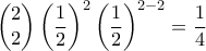 \displaystyle \begin{pmatrix} 
2\\ 2 
 
\end{pmatrix} \left(\frac{1}{2} \right)^2 \left(\frac{1}{2} \right)^{2-2} =\frac{1}{4}