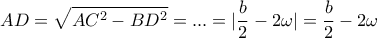 \displaystyle{AD=\sqrt{AC^2-BD^2}=...= |\frac{b}{2}-2\omega|}=\frac{b}{2}-2\omega}