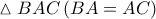 \displaystyle{ 
\vartriangle BAC\left( {BA = AC} \right) 
}