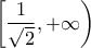 \left[\dfrac{1}{\sqrt{2}}, +\infty \right)