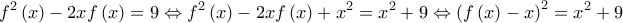 \displaystyle{ 
f^2 \left( x \right) - 2xf\left( x \right) = 9 \Leftrightarrow f^2 \left( x \right) - 2xf\left( x \right) + x^2  = x^2  + 9 \Leftrightarrow \left( {f\left( x \right) - x} \right)^2  = x^2  + 9 
}