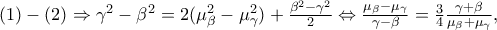 (1)-(2)\Rightarrow \gamma ^{2}-\beta ^{2}=2(\mu _{\beta }^{2}-\mu _{\gamma }^{2})+\frac{\beta ^{2}-\gamma ^{2}}{2}\Leftrightarrow \frac{\mu _{\beta }-\mu _{\gamma }}{\gamma -\beta }=\frac{3}{4}\frac{\gamma +\beta }{\mu _{\beta }+\mu _{\gamma }},