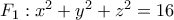 F_1 : x^2 +y^2 +z^2=16