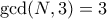 \gcd(N,3)=3