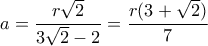 \displaystyle a = \frac{{r\sqrt 2 }}{{3\sqrt 2  - 2}} = \frac{{r(3 + \sqrt 2 )}}{{7}}
