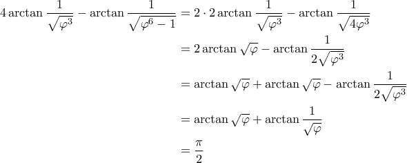 \displaystyle{\begin{aligned}  
4 \arctan \frac{1}{\sqrt{\varphi^3}} - \arctan \frac{1}{\sqrt{\varphi^6 - 1}} &= 2 \cdot 2 \arctan \frac{1}{\sqrt{\varphi^3}} - \arctan \frac{1}{\sqrt{4 \varphi^3}} \\ &= 2 \arctan \sqrt{\varphi} - \arctan \frac{1}{2 \sqrt{\varphi^3}} \\  
&= \arctan \sqrt{\varphi} + \arctan \sqrt{\varphi} - \arctan \frac{1}{2 \sqrt{\varphi^3}} \\  
&= \arctan \sqrt{\varphi} + \arctan \frac{1}{\sqrt{\varphi}} \\  
&= \frac{\pi}{2}  
\end{aligned}}