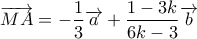 \displaystyle{\,\,\,\,\,\overrightarrow {MA}  =  - \frac{1}{3}\overrightarrow a  + \frac{{1 - 3k}}{{6k - 3}}\overrightarrow b \,\,\,\,\,}