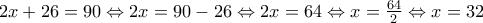 2x+26=90\Leftrightarrow 2x=90-26\Leftrightarrow 2x=64\Leftrightarrow x=\frac{64}{2}\Leftrightarrow x=32