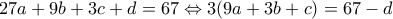 \displaystyle{27a + 9b + 3c + d = 67 \Leftrightarrow 3(9a + 3b + c) = 67 - d} \displaystyle{27a + 9b + 3c + d = 67 \Leftrightarrow 3(9a + 3b + c) = 67 - d}