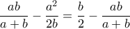 \dfrac {ab}{a+b} -\dfrac {a^2}{2b}=\dfrac {b}{2} -\dfrac {ab}{a+b}