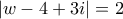 \displaystyle 
\left| {w - 4 + 3i} \right| = 2