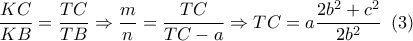 \dfrac{{KC}}{{KB}} = \dfrac{{TC}}{{TB}} \Rightarrow \dfrac{m}{n} = \dfrac{{TC}}{{TC - a}} \Rightarrow TC = a\dfrac{{2{b^2} + {c^2}}}{{{2b^2}}}\,\,\left( 3 \right)