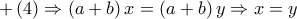 \displaystyle{ + \left( 4 \right) \Rightarrow \left( {a + b} \right)x = \left( {a + b} \right)y \Rightarrow x = y}