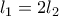 l_1=2l_2