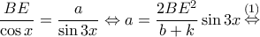 \displaystyle \frac{{BE}}{{\cos x}} = \frac{a}{{\sin 3x}} \Leftrightarrow a = \frac{{2B{E^2}}}{{b + k}}\sin 3x\mathop  \Leftrightarrow \limits^{(1)} 