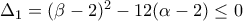 \Delta_1 = (\beta - 2)^2 - 12(\alpha - 2) \leq 0 \Delta_1 = (\beta - 2)^2 - 12(\alpha - 2) \leq 0