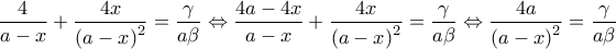 \displaystyle{\frac{4}{{a - x}} + \frac{{4x}}{{{{(a - x)}^2}}} = \frac{\gamma }{{a\beta }} \Leftrightarrow \frac{{4a - 4x}}{{a - x}} + \frac{{4x}}{{{{(a - x)}^2}}} = \frac{\gamma }{{a\beta }} \Leftrightarrow \frac{{4a}}{{{{(a - x)}^2}}} = \frac{\gamma }{{a\beta }}}
