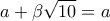 \displaystyle{a +\beta \sqrt{10}=a}