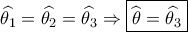\widehat {{\theta _1}} = \widehat {{\theta _2}} = \widehat {{\theta _3}} \Rightarrow \boxed{\widehat {{\theta _{}}} = \widehat {{\theta _3}}}