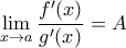 \displaystyle\lim_{x\to a}\frac{f{'}(x)}{g{'}(x)}=A