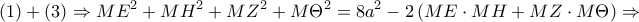 \displaystyle{\left( 1 \right) + \left( 3 \right) \Rightarrow M{E^2} + M{H^2} + M{Z^2} + M{\Theta ^2} = 8{a^2} - 2\left( {ME \cdot MH + MZ \cdot M\Theta } \right) \Rightarrow }