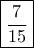 \boxed { \dfrac {7}{15} }