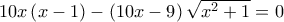10x\left( {x - 1} \right) - \left( {10x - 9} \right)\sqrt {{x^2} + 1}  = 0