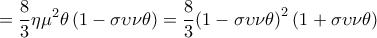  \displaystyle  = \frac{8}{3}\eta {\mu ^2}\theta \left( {1 - \sigma \upsilon \nu \theta } \right) = \frac{8}{3}{\left( {1 - \sigma \upsilon \nu \theta } \right)^2}\left( {1 + \sigma \upsilon \nu \theta } \right)