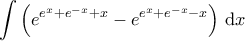 \displaystyle{\int \left( e^{e^x + e^{-x} +x}  - e^{e^x + e^{-x} - x}\right) \, \mathrm{d}x }