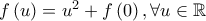 f\left( u \right) = u^2  + f\left( 0 \right),\forall u \in \mathbb{R}
