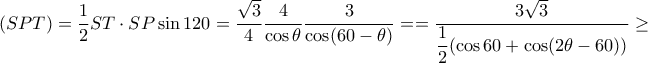(SPT) = \dfrac {1}{2} ST\cdot SP \sin 120 = \dfrac {\sqrt 3}{4} \dfrac {4}{\cos \theta}\dfrac {3}{\cos (60-\theta )}= = \dfrac {3\sqrt 3}{\dfrac {1}{2} ( \cos 60+ \cos (2\theta -60)) } \ge 