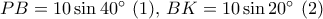 PB = 10\sin {40^ \circ }\,\,(1),\,BK = 10\sin {20^ \circ }\,\,(2)